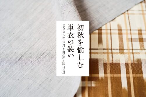 初秋を愉しむ 単衣の装い｜8月催事